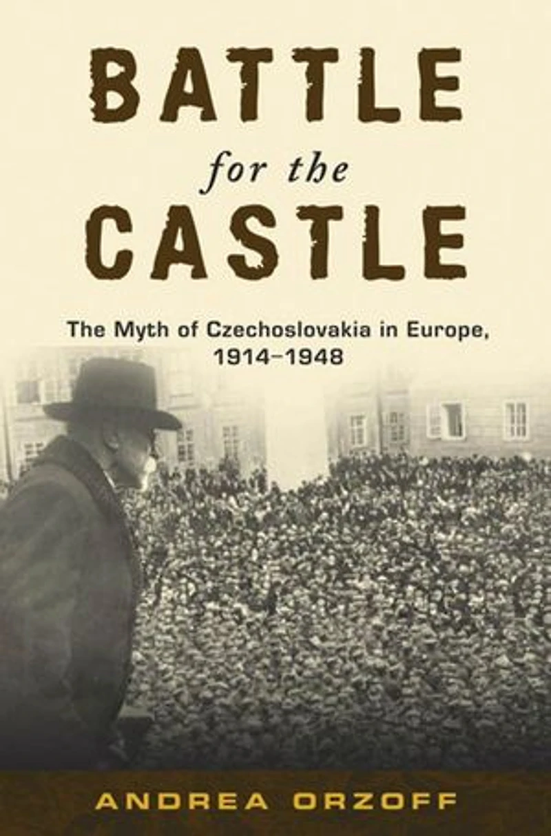Battle for The Castle: Myth of Czechoslovakia Europe, 1914-1948