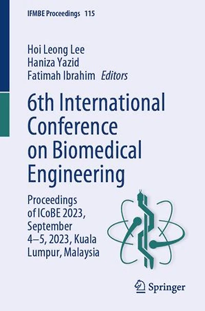 6th International Conference on Biomedical Engineering: Proceedings of ICoBE 2023, September 4-5, Kuala Lumpur, Malaysia