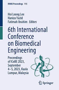 6th International Conference on Biomedical Engineering: Proceedings of ICoBE 2023, September 4-5, Kuala Lumpur, Malaysia