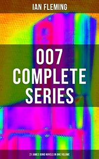 007 Complete Series - 21 James Bond Novels in One Volume: Casino Royale, Dr. No, Diamonds are Forever, You Only Live Twice, Goldfinger, For Your Eyes Only