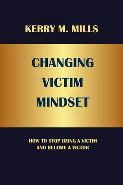 CHANGING VICTIM MINDSET: HOW TO STOP BEING A VICTIM AND BECOME A VICTOR