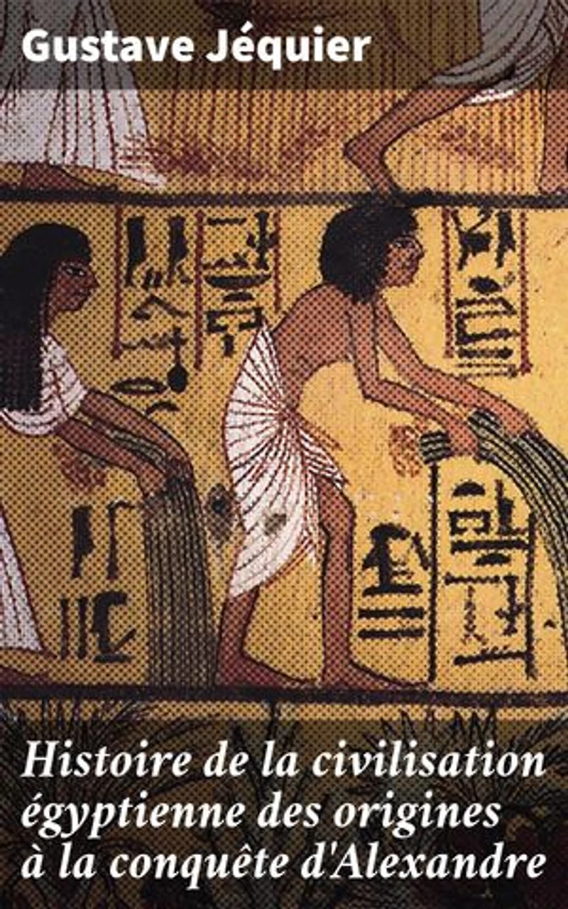 Histoire de la civilisation égyptienne des origines à la conquête d'Alexandre: Édition enrichie. Exploration complète de l'Égypte antique par un égyptologue expert