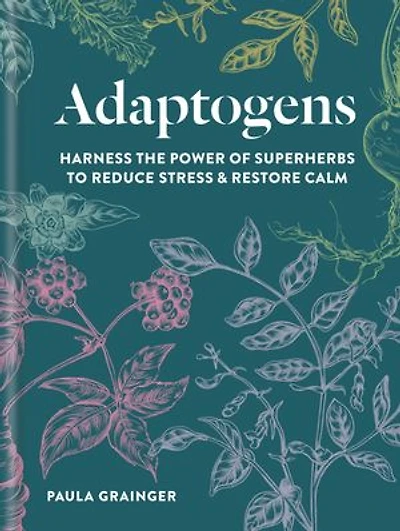 Adaptogens: Harness the power of superherbs to reduce stress & restore calm