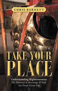 Take Your Place: Understanding Righteousness: the Doorway to Receiving All God Has Freely Given You