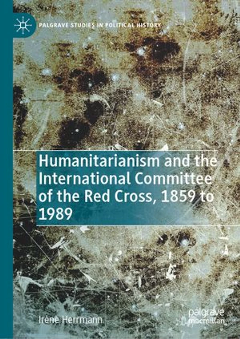 Humanitarianism and the International Committee of Red Cross, 1859 to 1989