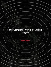The Complete Works of Alexis Soyer