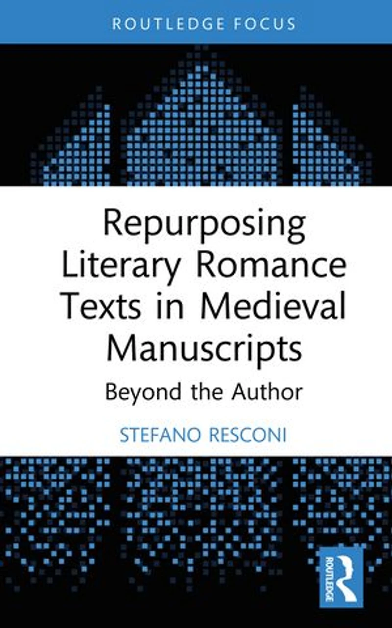 Repurposing Literary Romance Texts Medieval Manuscripts: Beyond the Author