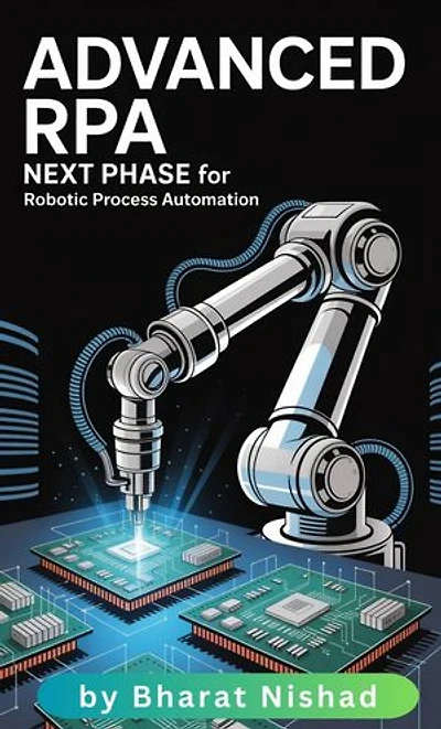 Advanced RPA Next Phase for Robotic Process Automation: Learn the key elements of RPA and build your first software robot in less than half a workday!