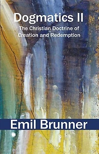 Dogmatics II: The Christian Doctrine of Creation and Redemption