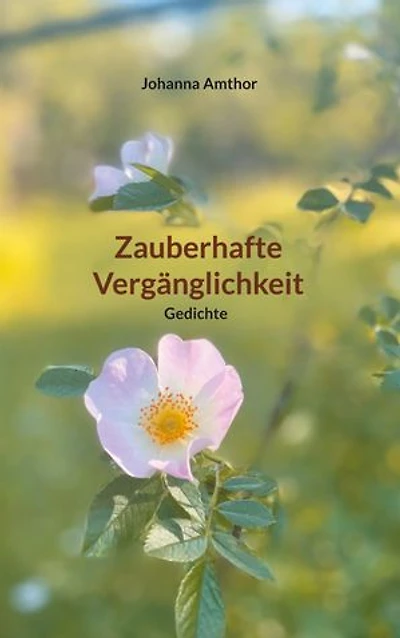 Zauberhafte Vergänglichkeit: Gedichte