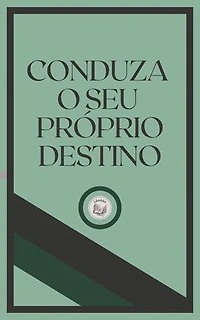CONDUZA O SEU PRÓSPRIO DESTINO