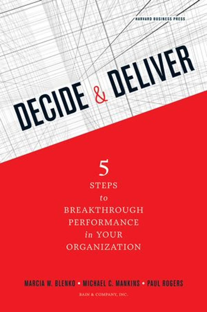 Decide and Deliver: Five Steps to Breakthrough Performance Your Organization