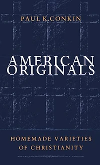 American Originals: Homemade Varieties Of Christianity