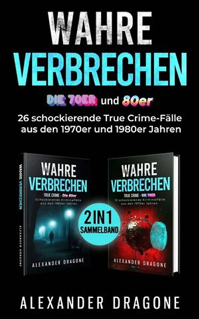 Wahre Verbrechen - Die 70er und 80er: 2 in 1-Sammelband. 26 schockierende True Crime-Fälle aus den 1970er und 1980er Jahren