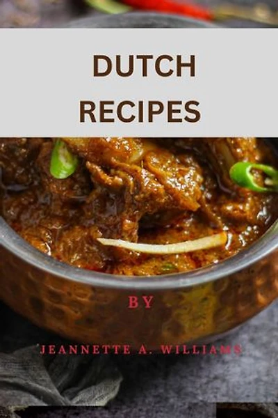DUTCH RECIPES: A STEP BY STEP GUIDE ON DUTCH RECIPES