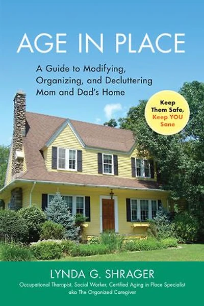 Age Place: A Guide To Modifying, Organizing And Decluttering Mom Dad's Home