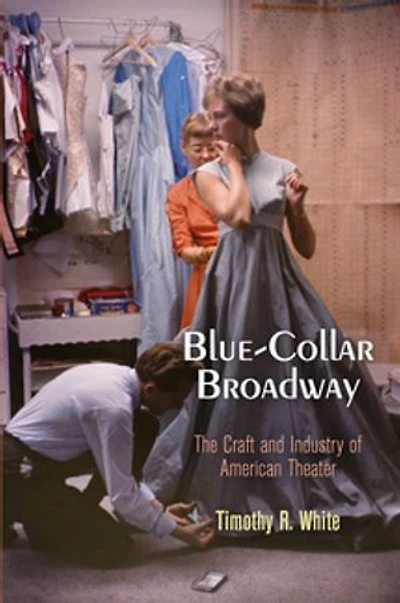 Blue-Collar Broadway: The Craft and Industry of American Theater
