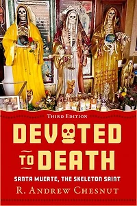 Devoted to Death: Santa Muerte, the Skeleton Saint