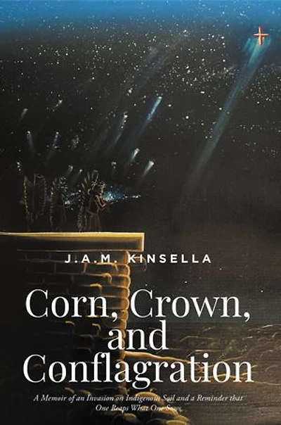 Corn, Crown, and Conflagration: a Memoir of an Invasion on Indigenous Soil Reminder that One Reaps What Sows