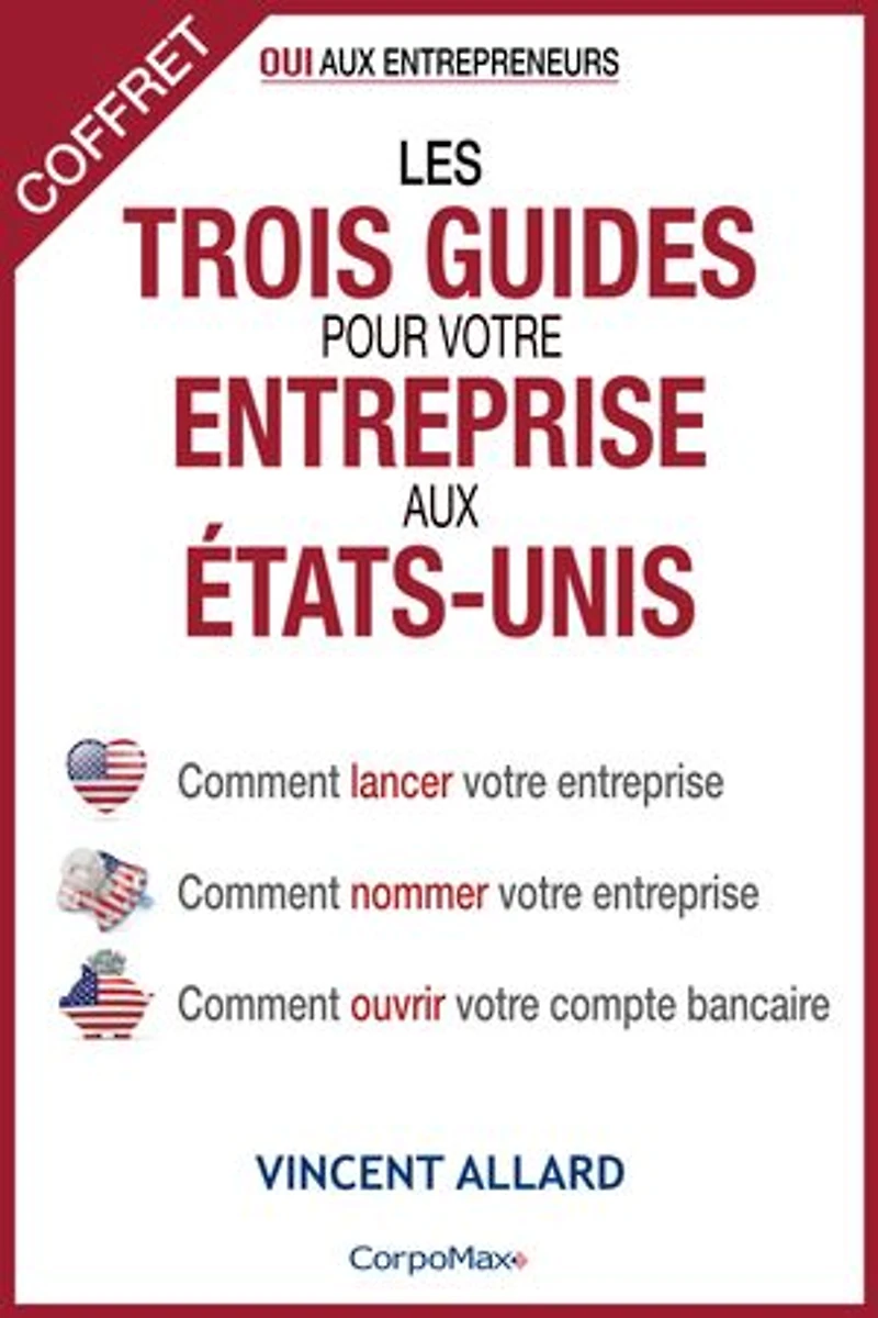 Les trois guides pour votre entreprise aux États-Unis (coffret): Comment lancer votre entreprise - Comment nommer votre entreprise - Comment ouvrir votre compte bancaire