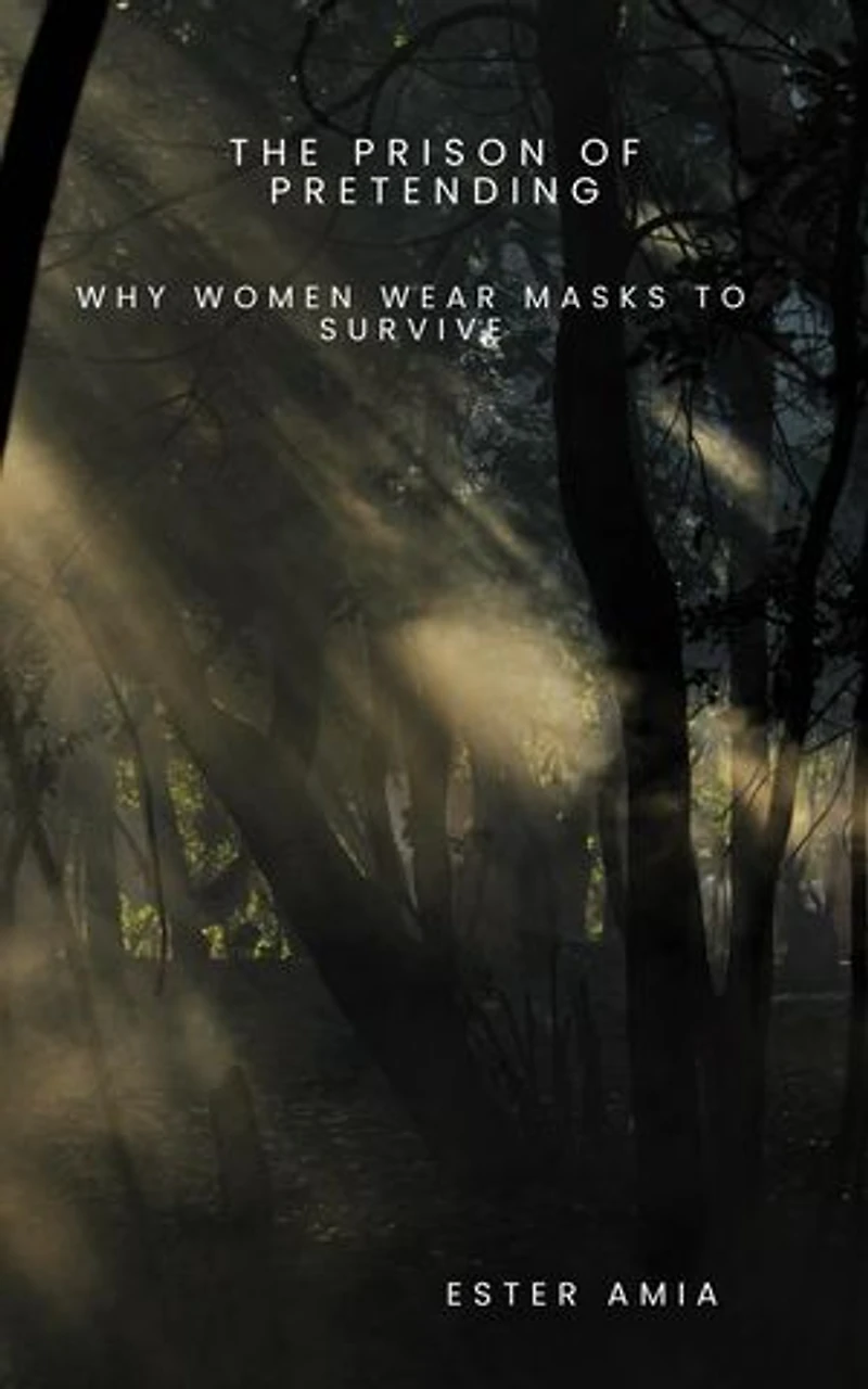 THE PRISON OF PRETENDING: Why Women Wear Masks to Survive