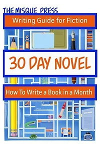 30 Day Novel: How to Write a Book in a Month: Misque Press Writing Guide for Fiction, #1
