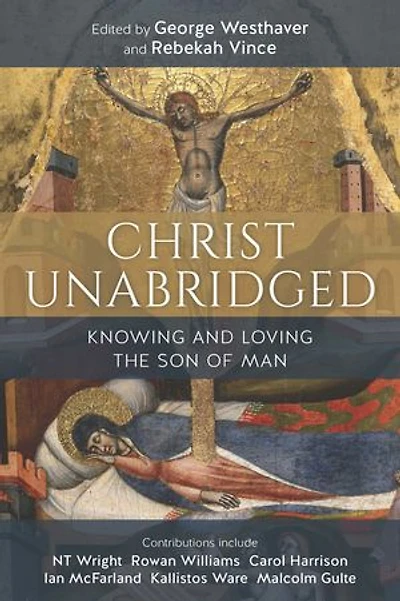 Christ Unabridged: Knowing And Loving The Son Of Man