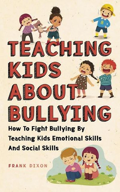 Teaching Kids About Bullying: How To Fight Bullying By Teaching Kids Emotional Skills And Social Skills: The Master Parenting Series, #3
