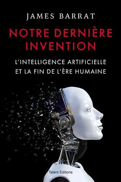 Notre dernière invention: l'intelligence artificielle et la fin de l'ère humaine