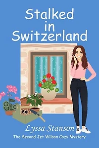 Stalked in Switzerland: Jet Wilson Cozy Mysteries, #2