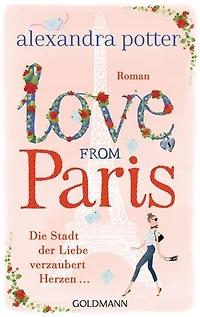 Love from Paris: Die Stadt der Liebe verzaubert Herzen... - Roman