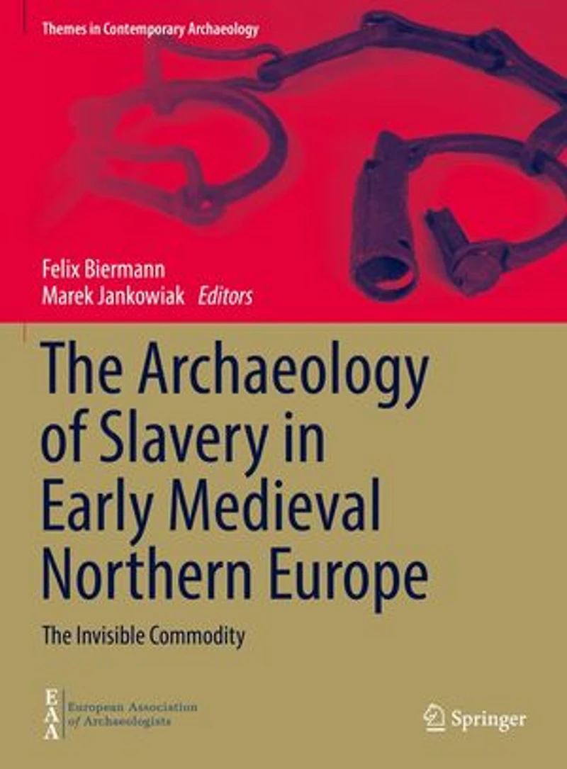 The Archaeology of Slavery Early Medieval Northern Europe: Invisible Commodity