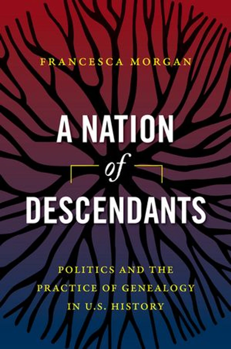 A Nation of Descendants: Politics and the Practice Genealogy U.S. History