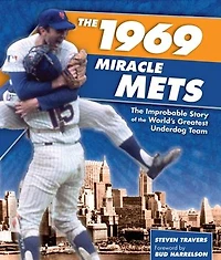 1969 Miracle Mets: The Improbable Story of the World's Greatest Underdog Team