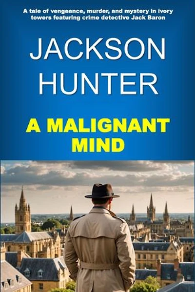 A Malignant Mind: A Tale of Vengeance, Murder and Mystery in Ivory Towers Featuring Crime Detective Jack Baron