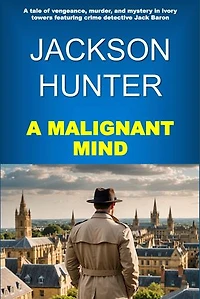 A Malignant Mind: A Tale of Vengeance, Murder and Mystery in Ivory Towers Featuring Crime Detective Jack Baron
