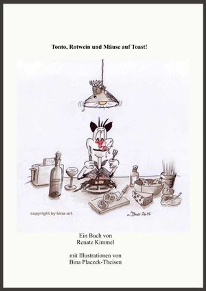 Tonto, Rotwein und Mäuse auf Toast!: Ein Kater plaudert aus dem Nähkästchen.