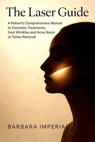 The Laser Guide: A Patient's Comprehensive Manual to Cosmetic Treatments, from Wrinkles and Acne Scars to Tattoo Removal