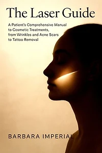 The Laser Guide: A Patient's Comprehensive Manual to Cosmetic Treatments, from Wrinkles and Acne Scars to Tattoo Removal