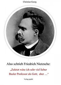 Also schrieb Friedrich Nietzsche: "Zuletzt wäre ich sehr viel lieber Basler Professor als Gott; aber ..."