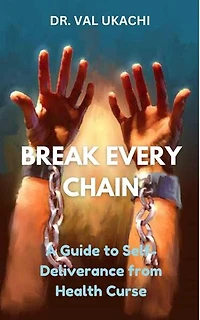 Break Every Chain:: A Guide To Self-Deliverance From Health Curses
