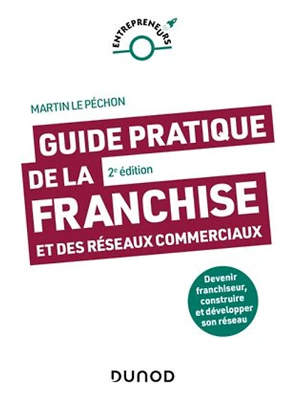 Guide pratique de la franchise et des réseaux commerciaux - 2e éd.: Devenir franchiseur, construire et développer son réseau