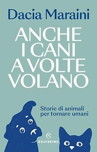 Anche i cani a volte volano: Storie di animali per tornare umani