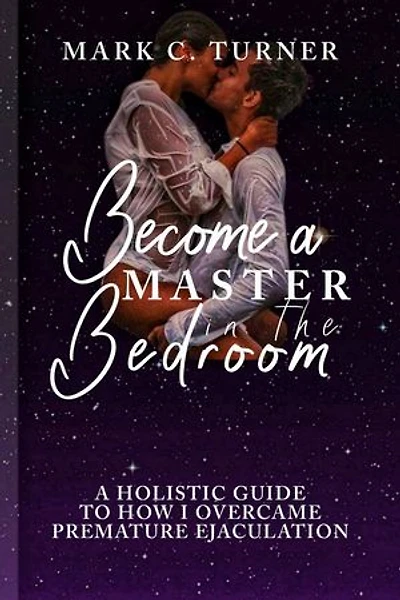BECOME A MASTER IN THE BEDROOM: A Holistic Guide to how I Overcame Premature Ejaculation