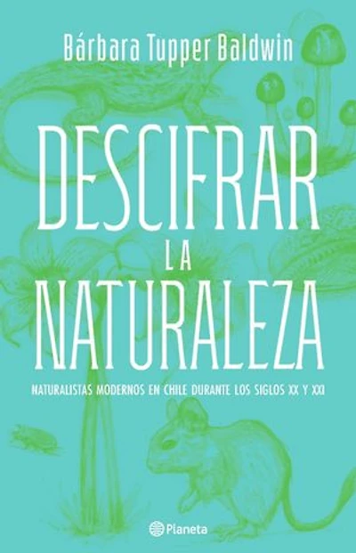 Descifrar la naturaleza: Naturalistas modernos en Chile en los siglos XX y XXI