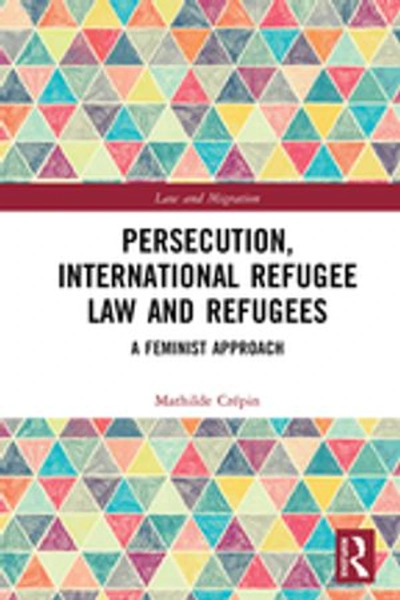 Persecution, International Refugee Law and Refugees: A Feminist Approach