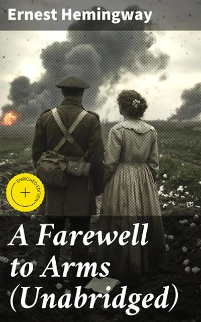 A Farewell to Arms (Unabridged): Enriched edition. Love and Loss in the Fog of War: A Timeless Tale of Redemption
