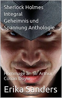 Sherlock Holmes Integral. Geheimnis und Spannung Anthologie: Hommage an Sir Arthur Conan Doyle