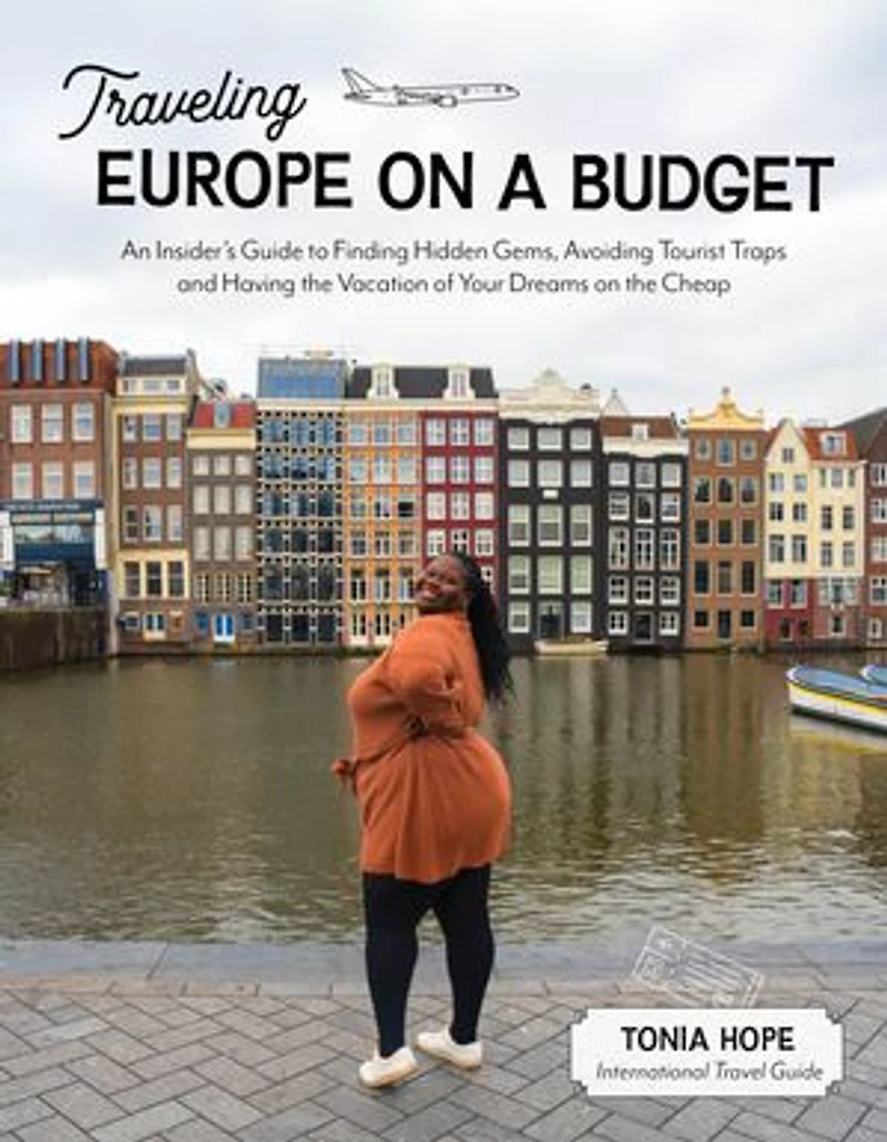 Traveling Europe on a Budget: An Insider?s Guide to Finding Hidden Gems, Avoiding Tourist Traps and Having the Vacation