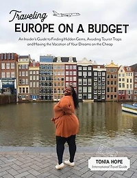 Traveling Europe on a Budget: An Insider?s Guide to Finding Hidden Gems, Avoiding Tourist Traps and Having the Vacation